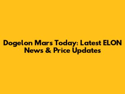 Dogelon Mars Today: Latest ELON News & Price Updates