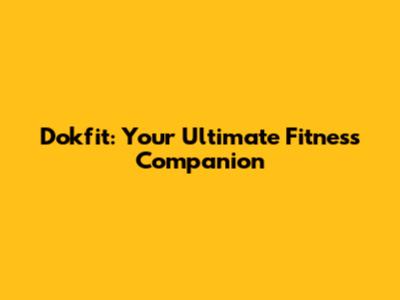 Dokfit: Your Ultimate Fitness Companion