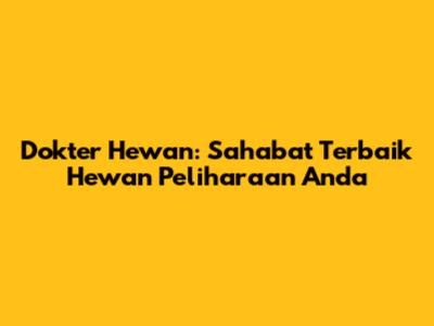Dokter Hewan: Sahabat Terbaik Hewan Peliharaan Anda