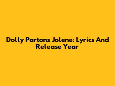 Dolly Parton's Jolene: Lyrics And Release Year