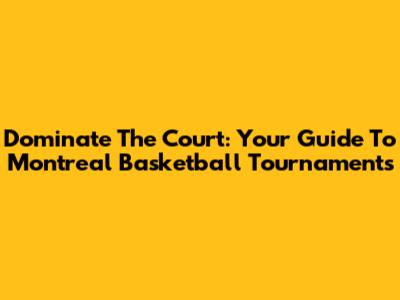 Dominate The Court: Your Guide To Montreal Basketball Tournaments