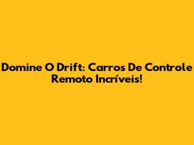 Domine O Drift: Carros De Controle Remoto Incríveis!