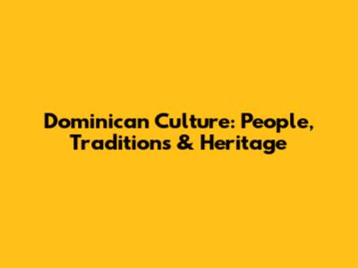 Dominican Culture: People, Traditions & Heritage