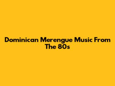 Dominican Merengue Music From The 80s