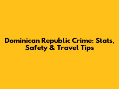 Dominican Republic Crime: Stats, Safety & Travel Tips