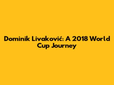 Dominik Livaković: A 2018 World Cup Journey