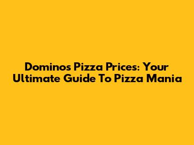 Domino's Pizza Prices: Your Ultimate Guide To Pizza Mania