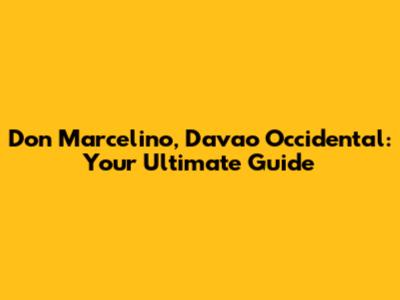 Don Marcelino, Davao Occidental: Your Ultimate Guide