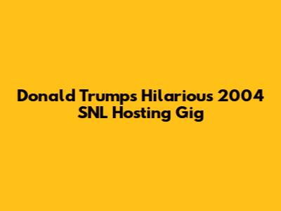 Donald Trump's Hilarious 2004 SNL Hosting Gig
