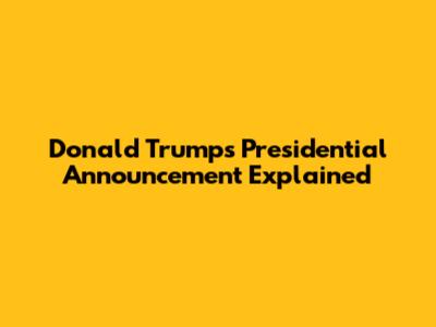 Donald Trump's Presidential Announcement Explained