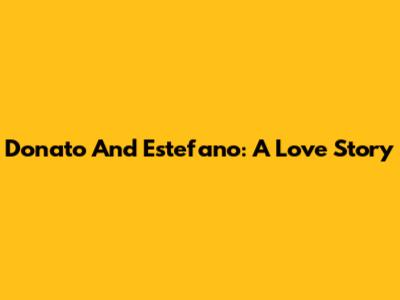 Donato And Estefano: A Love Story