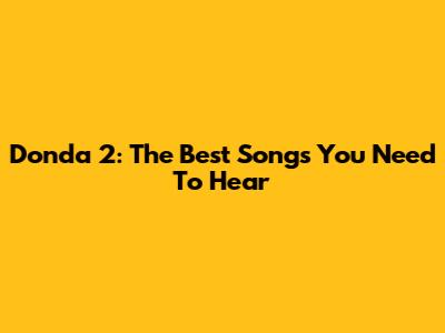 Donda 2: The Best Songs You Need To Hear