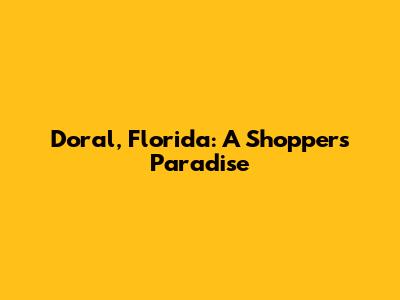Doral, Florida: A Shopper's Paradise