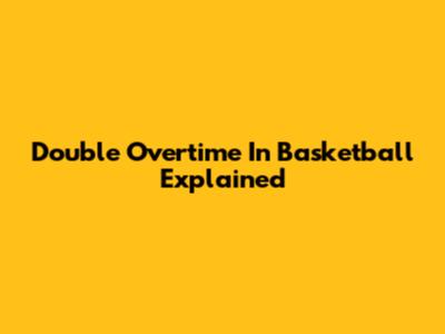 Double Overtime In Basketball Explained