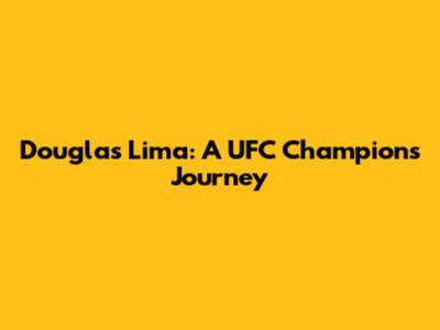 Douglas Lima: A UFC Champion's Journey