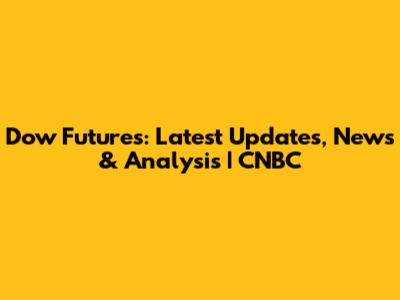 Dow Futures: Latest Updates, News & Analysis | CNBC