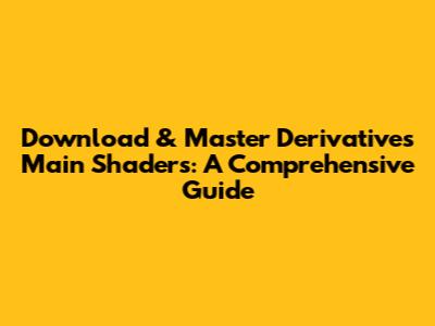 Download & Master Derivative's Main Shaders: A Comprehensive Guide