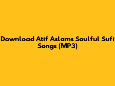 Download Atif Aslam's Soulful Sufi Songs (MP3)