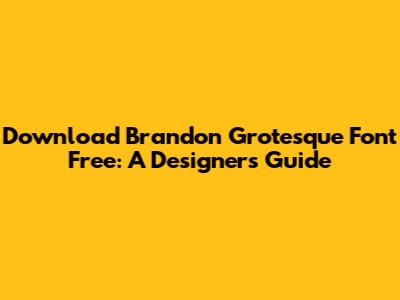 Download Brandon Grotesque Font Free: A Designer's Guide