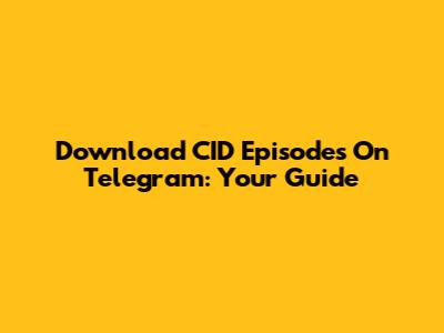 Download CID Episodes On Telegram: Your Guide