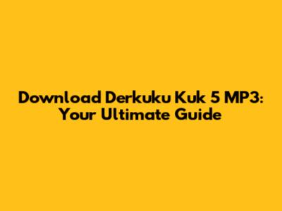 Download Derkuku Kuk 5 MP3: Your Ultimate Guide