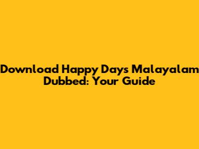 Download Happy Days Malayalam Dubbed: Your Guide
