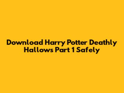 Download Harry Potter Deathly Hallows Part 1 Safely