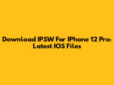 Download IPSW For IPhone 12 Pro: Latest IOS Files