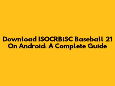 Download ISOCRBiSC Baseball 21 On Android: A Complete Guide