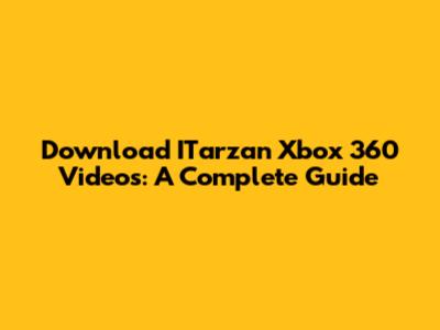 Download ITarzan Xbox 360 Videos: A Complete Guide
