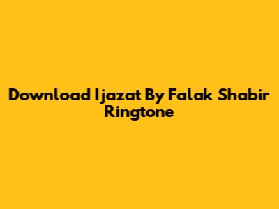 Download Ijazat By Falak Shabir Ringtone