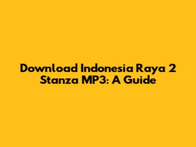 Download Indonesia Raya 2 Stanza MP3: A Guide