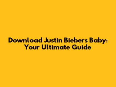 Download Justin Bieber's Baby: Your Ultimate Guide