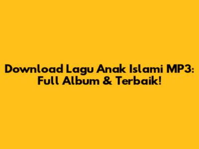 Download Lagu Anak Islami MP3: Full Album & Terbaik!