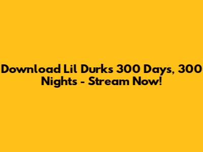 Download Lil Durk's '300 Days, 300 Nights' - Stream Now!