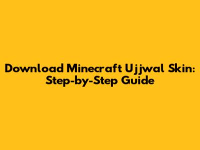 Download Minecraft Ujjwal Skin: Step-by-Step Guide