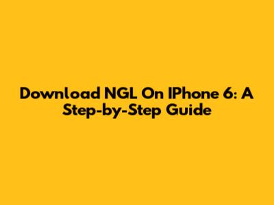 Download NGL On IPhone 6: A Step-by-Step Guide