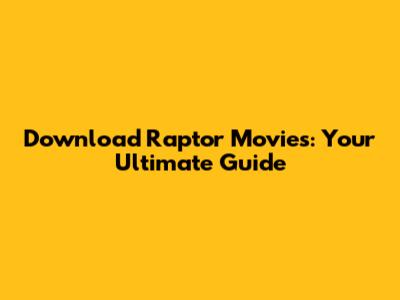 Download Raptor Movies: Your Ultimate Guide