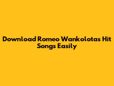 Download Romeo Wankolota's Hit Songs Easily