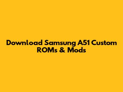 Download Samsung A51 Custom ROMs & Mods