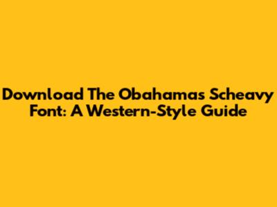 Download The Obahamas Scheavy Font: A Western-Style Guide