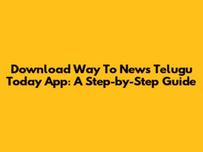 Download Way To News Telugu Today App: A Step-by-Step Guide