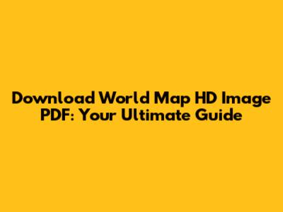 Download World Map HD Image PDF: Your Ultimate Guide