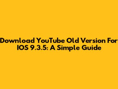 Download YouTube Old Version For IOS 9.3.5: A Simple Guide