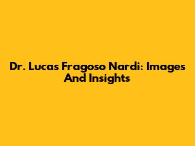 Dr. Lucas Fragoso Nardi: Images And Insights