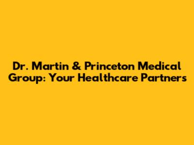 Dr. Martin & Princeton Medical Group: Your Healthcare Partners