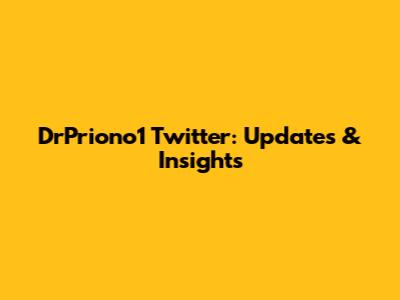 DrPriono1 Twitter: Updates & Insights