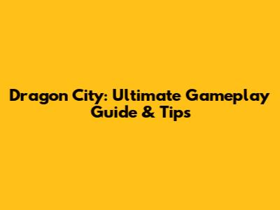 Dragon City: Ultimate Gameplay Guide & Tips