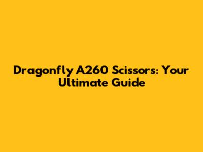 Dragonfly A260 Scissors: Your Ultimate Guide