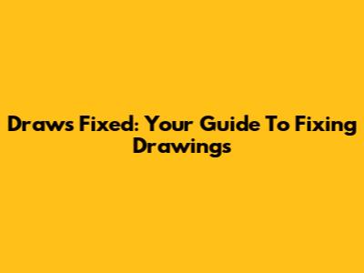 Draws Fixed: Your Guide To Fixing Drawings